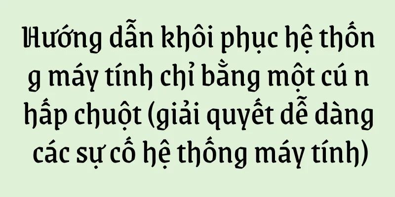 Hướng dẫn khôi phục hệ thống máy tính chỉ bằng một cú nhấp chuột (giải quyết dễ dàng các sự cố hệ thống máy tính)