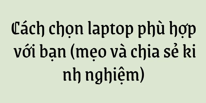 Cách chọn laptop phù hợp với bạn (mẹo và chia sẻ kinh nghiệm)