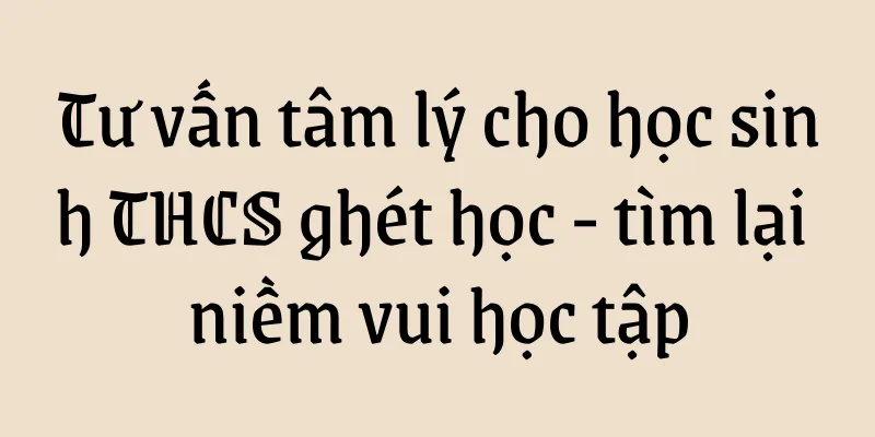 Tư vấn tâm lý cho học sinh THCS ghét học - tìm lại niềm vui học tập