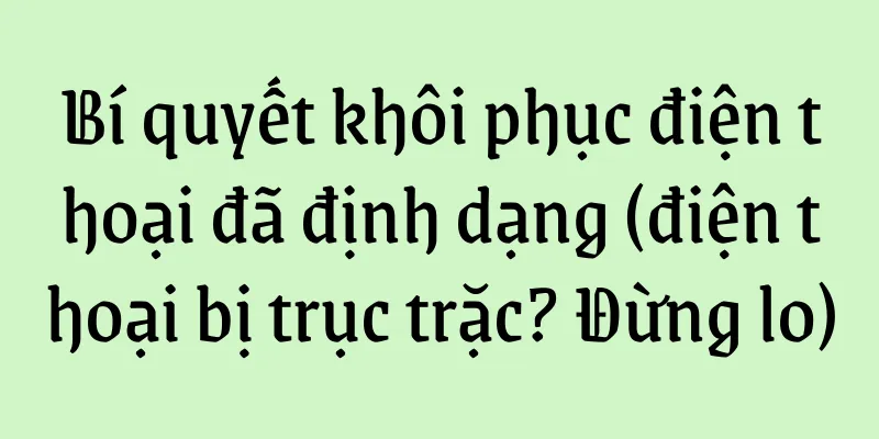 Bí quyết khôi phục điện thoại đã định dạng (điện thoại bị trục trặc? Đừng lo)