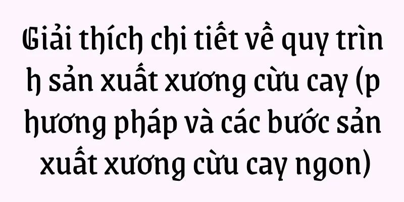 Giải thích chi tiết về quy trình sản xuất xương cừu cay (phương pháp và các bước sản xuất xương cừu cay ngon)
