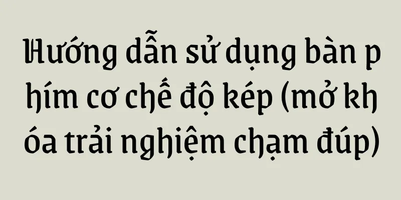 Hướng dẫn sử dụng bàn phím cơ chế độ kép (mở khóa trải nghiệm chạm đúp)