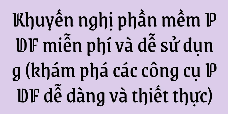Khuyến nghị phần mềm PDF miễn phí và dễ sử dụng (khám phá các công cụ PDF dễ dàng và thiết thực)