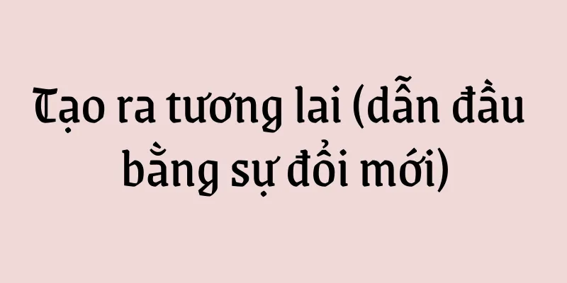 Tạo ra tương lai (dẫn đầu bằng sự đổi mới)