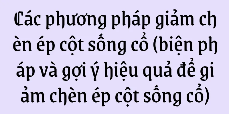 Các phương pháp giảm chèn ép cột sống cổ (biện pháp và gợi ý hiệu quả để giảm chèn ép cột sống cổ)
