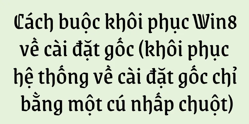 Cách buộc khôi phục Win8 về cài đặt gốc (khôi phục hệ thống về cài đặt gốc chỉ bằng một cú nhấp chuột)