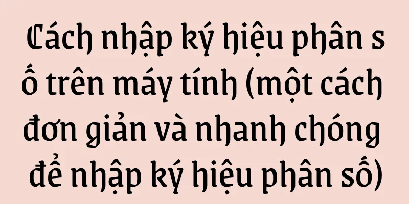 Cách nhập ký hiệu phân số trên máy tính (một cách đơn giản và nhanh chóng để nhập ký hiệu phân số)