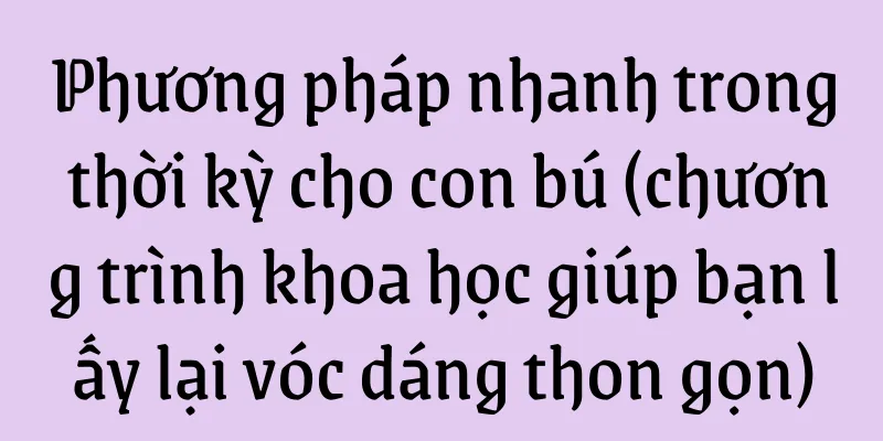 Phương pháp nhanh trong thời kỳ cho con bú (chương trình khoa học giúp bạn lấy lại vóc dáng thon gọn)