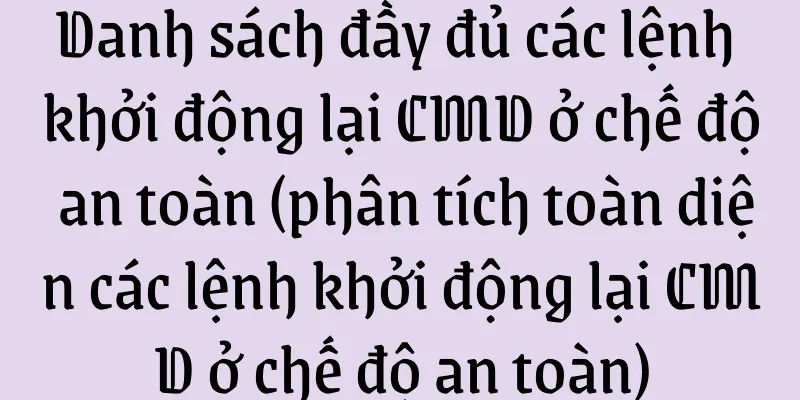 Danh sách đầy đủ các lệnh khởi động lại CMD ở chế độ an toàn (phân tích toàn diện các lệnh khởi động lại CMD ở chế độ an toàn)