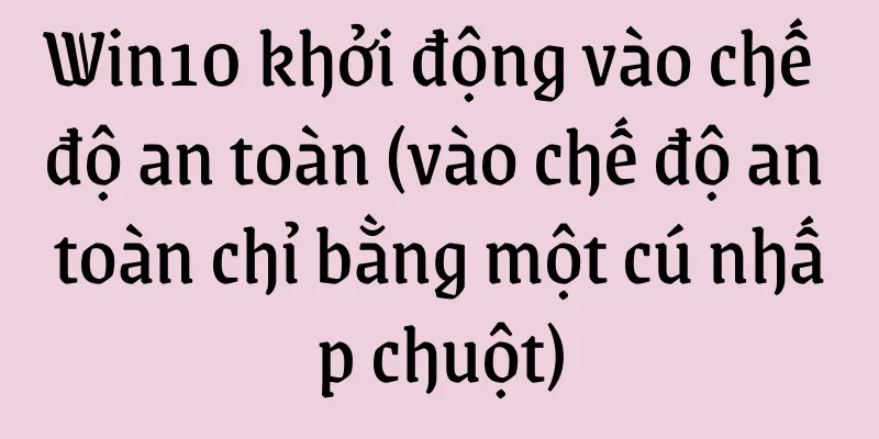 Win10 khởi động vào chế độ an toàn (vào chế độ an toàn chỉ bằng một cú nhấp chuột)