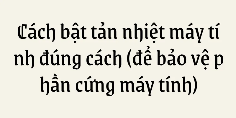 Cách bật tản nhiệt máy tính đúng cách (để bảo vệ phần cứng máy tính)