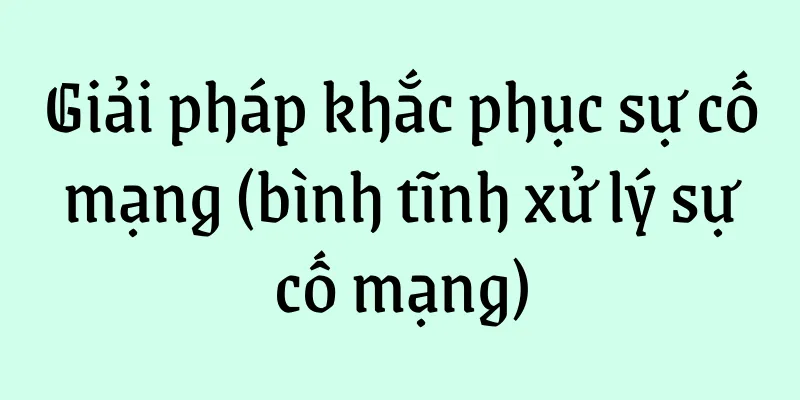 Giải pháp khắc phục sự cố mạng (bình tĩnh xử lý sự cố mạng)