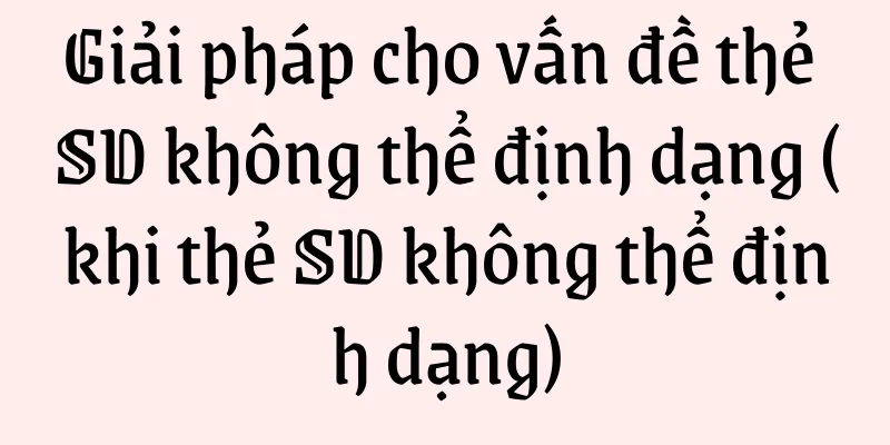 Giải pháp cho vấn đề thẻ SD không thể định dạng (khi thẻ SD không thể định dạng)
