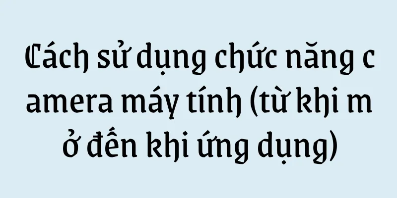 Cách sử dụng chức năng camera máy tính (từ khi mở đến khi ứng dụng)