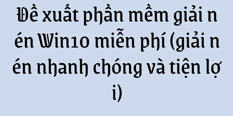 Đề xuất phần mềm giải nén Win10 miễn phí (giải nén nhanh chóng và tiện lợi)