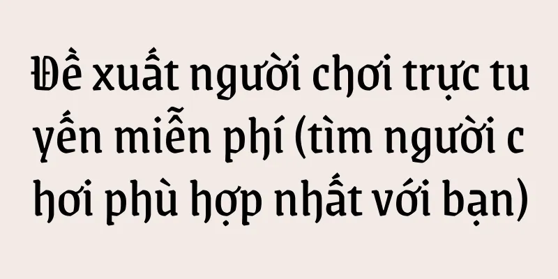 Đề xuất người chơi trực tuyến miễn phí (tìm người chơi phù hợp nhất với bạn)