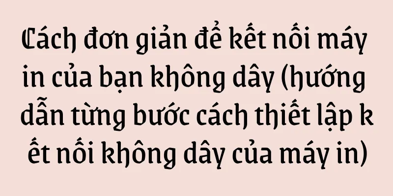 Cách đơn giản để kết nối máy in của bạn không dây (hướng dẫn từng bước cách thiết lập kết nối không dây của máy in)
