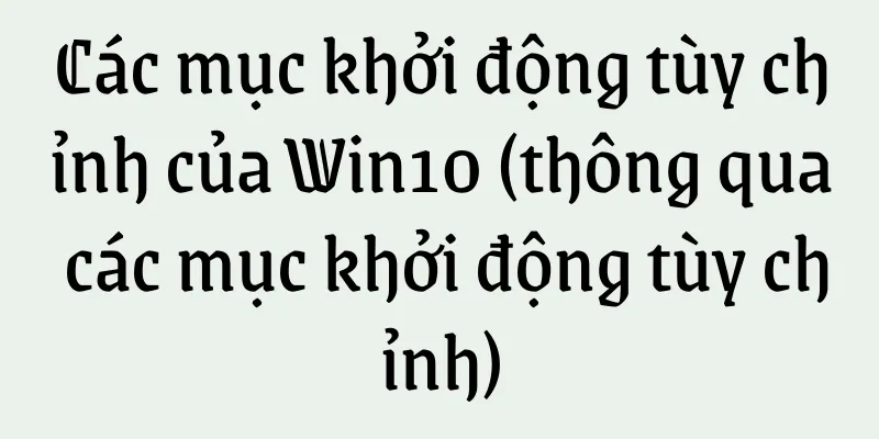 Các mục khởi động tùy chỉnh của Win10 (thông qua các mục khởi động tùy chỉnh)