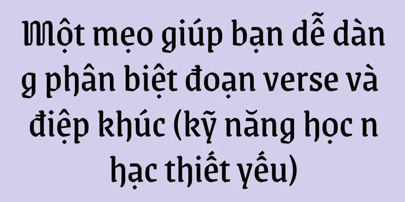Một mẹo giúp bạn dễ dàng phân biệt đoạn verse và điệp khúc (kỹ năng học nhạc thiết yếu)