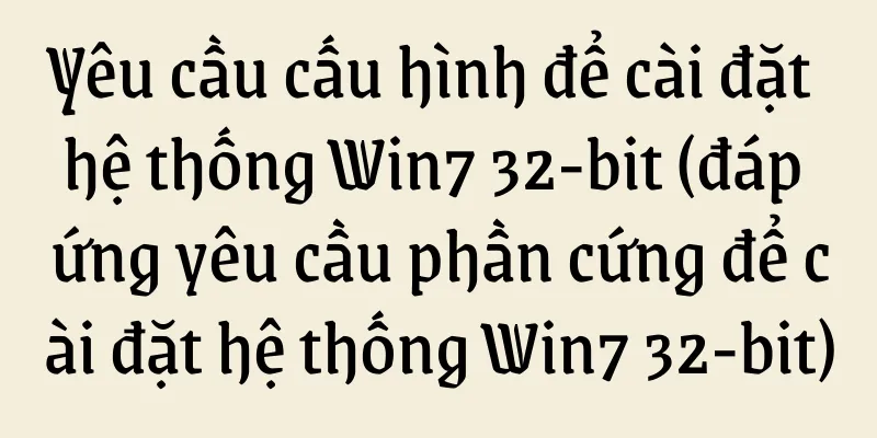 Yêu cầu cấu hình để cài đặt hệ thống Win7 32-bit (đáp ứng yêu cầu phần cứng để cài đặt hệ thống Win7 32-bit)