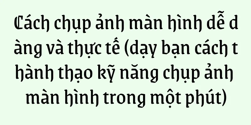 Cách chụp ảnh màn hình dễ dàng và thực tế (dạy bạn cách thành thạo kỹ năng chụp ảnh màn hình trong một phút)