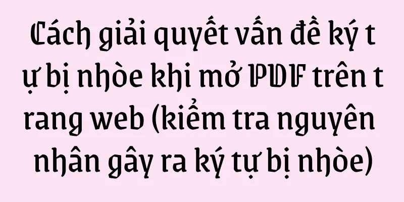 Cách giải quyết vấn đề ký tự bị nhòe khi mở PDF trên trang web (kiểm tra nguyên nhân gây ra ký tự bị nhòe)