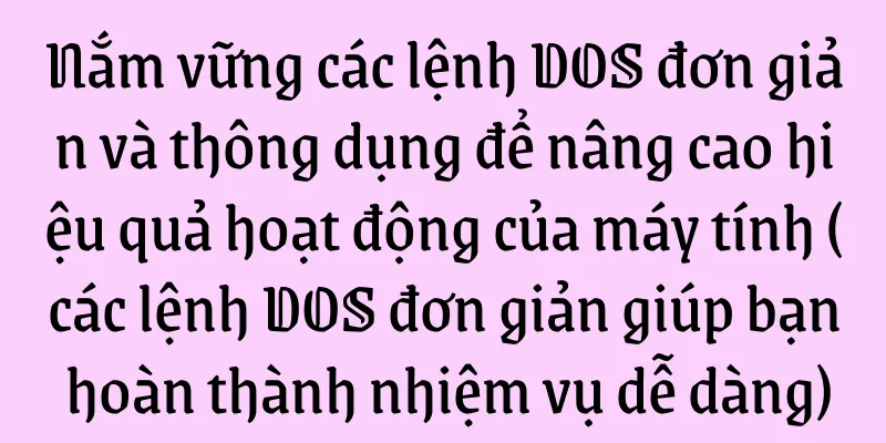 Nắm vững các lệnh DOS đơn giản và thông dụng để nâng cao hiệu quả hoạt động của máy tính (các lệnh DOS đơn giản giúp bạn hoàn thành nhiệm vụ dễ dàng)