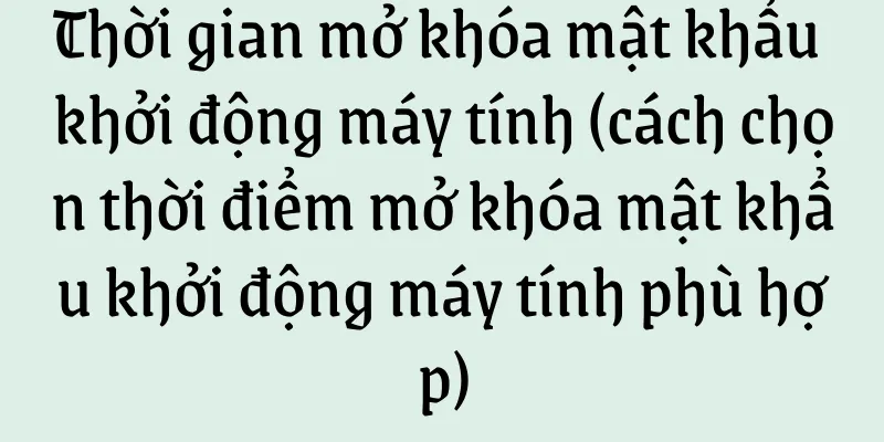 Thời gian mở khóa mật khẩu khởi động máy tính (cách chọn thời điểm mở khóa mật khẩu khởi động máy tính phù hợp)