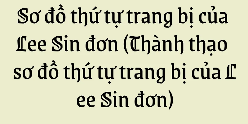Sơ đồ thứ tự trang bị của Lee Sin đơn (Thành thạo sơ đồ thứ tự trang bị của Lee Sin đơn)