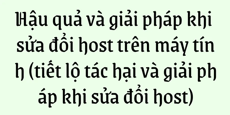 Hậu quả và giải pháp khi sửa đổi host trên máy tính (tiết lộ tác hại và giải pháp khi sửa đổi host)