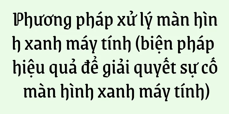 Phương pháp xử lý màn hình xanh máy tính (biện pháp hiệu quả để giải quyết sự cố màn hình xanh máy tính)