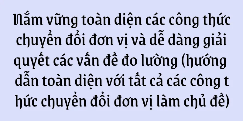 Nắm vững toàn diện các công thức chuyển đổi đơn vị và dễ dàng giải quyết các vấn đề đo lường (hướng dẫn toàn diện với tất cả các công thức chuyển đổi đơn vị làm chủ đề)