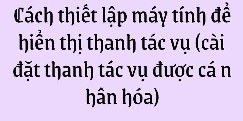 Cách thiết lập máy tính để hiển thị thanh tác vụ (cài đặt thanh tác vụ được cá nhân hóa)