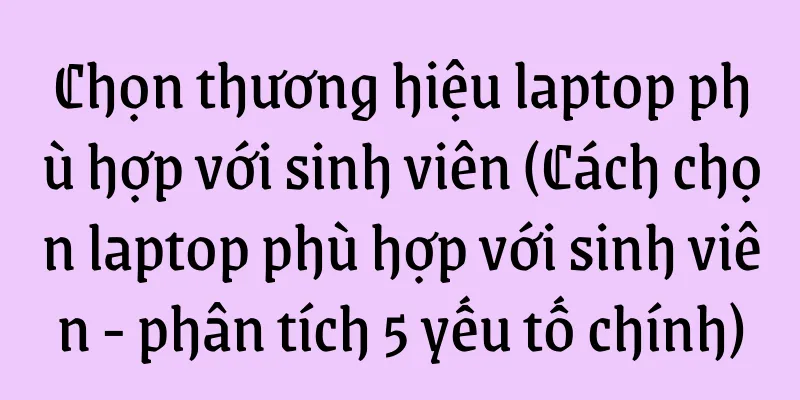Chọn thương hiệu laptop phù hợp với sinh viên (Cách chọn laptop phù hợp với sinh viên - phân tích 5 yếu tố chính)