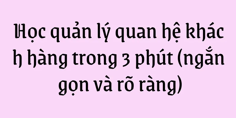 Học quản lý quan hệ khách hàng trong 3 phút (ngắn gọn và rõ ràng)