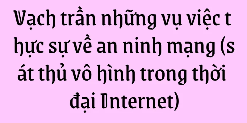Vạch trần những vụ việc thực sự về an ninh mạng (sát thủ vô hình trong thời đại Internet)