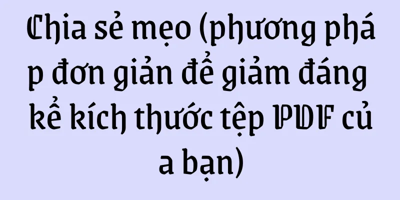Chia sẻ mẹo (phương pháp đơn giản để giảm đáng kể kích thước tệp PDF của bạn)