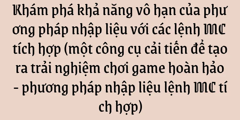 Khám phá khả năng vô hạn của phương pháp nhập liệu với các lệnh MC tích hợp (một công cụ cải tiến để tạo ra trải nghiệm chơi game hoàn hảo - phương pháp nhập liệu lệnh MC tích hợp)
