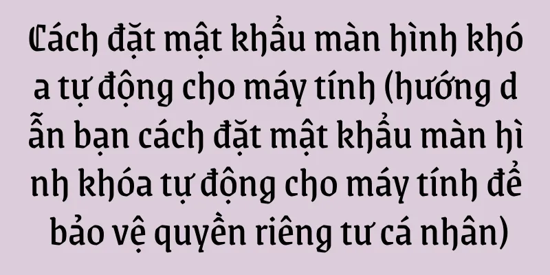 Cách đặt mật khẩu màn hình khóa tự động cho máy tính (hướng dẫn bạn cách đặt mật khẩu màn hình khóa tự động cho máy tính để bảo vệ quyền riêng tư cá nhân)