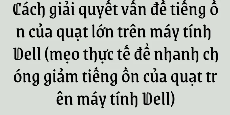 Cách giải quyết vấn đề tiếng ồn của quạt lớn trên máy tính Dell (mẹo thực tế để nhanh chóng giảm tiếng ồn của quạt trên máy tính Dell)