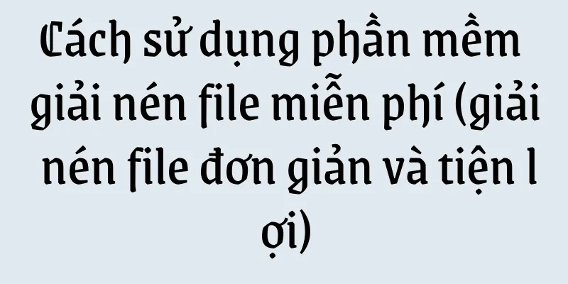 Cách sử dụng phần mềm giải nén file miễn phí (giải nén file đơn giản và tiện lợi)