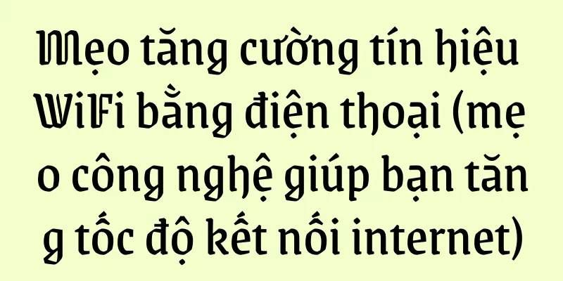 Mẹo tăng cường tín hiệu WiFi bằng điện thoại (mẹo công nghệ giúp bạn tăng tốc độ kết nối internet)