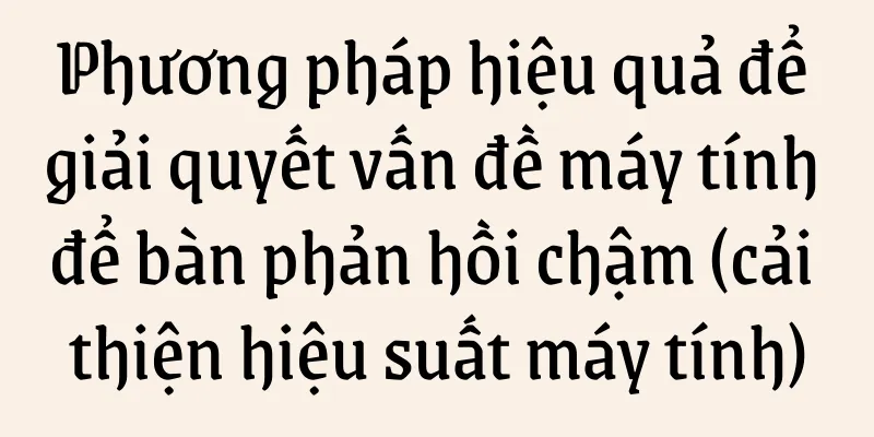 Phương pháp hiệu quả để giải quyết vấn đề máy tính để bàn phản hồi chậm (cải thiện hiệu suất máy tính)