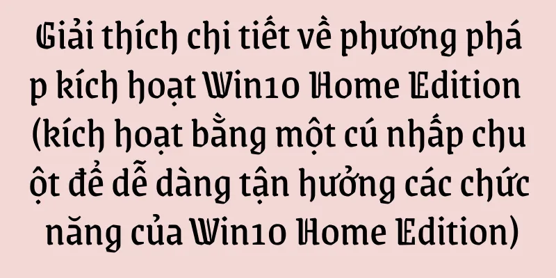 Giải thích chi tiết về phương pháp kích hoạt Win10 Home Edition (kích hoạt bằng một cú nhấp chuột để dễ dàng tận hưởng các chức năng của Win10 Home Edition)