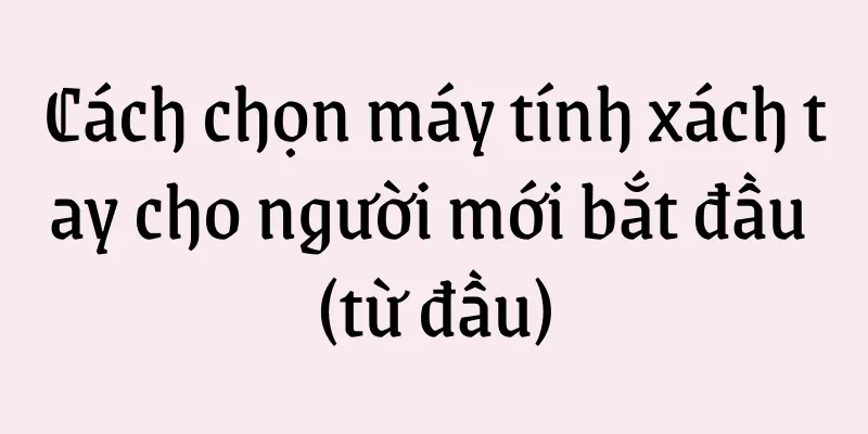 Cách chọn máy tính xách tay cho người mới bắt đầu (từ đầu)