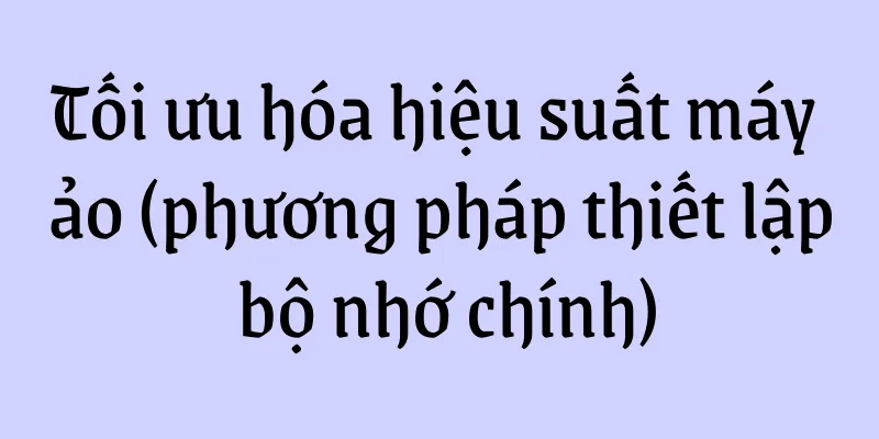 Tối ưu hóa hiệu suất máy ảo (phương pháp thiết lập bộ nhớ chính)