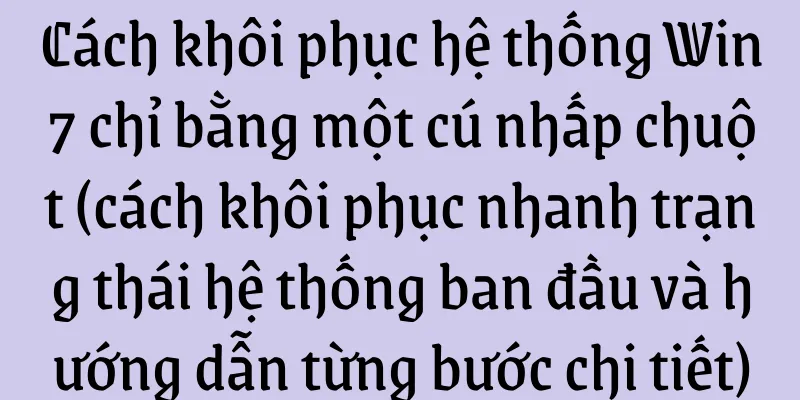 Cách khôi phục hệ thống Win7 chỉ bằng một cú nhấp chuột (cách khôi phục nhanh trạng thái hệ thống ban đầu và hướng dẫn từng bước chi tiết)