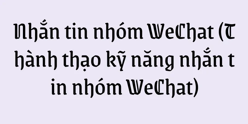 Nhắn tin nhóm WeChat (Thành thạo kỹ năng nhắn tin nhóm WeChat)