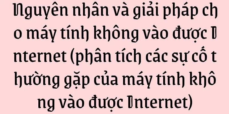 Nguyên nhân và giải pháp cho máy tính không vào được Internet (phân tích các sự cố thường gặp của máy tính không vào được Internet)