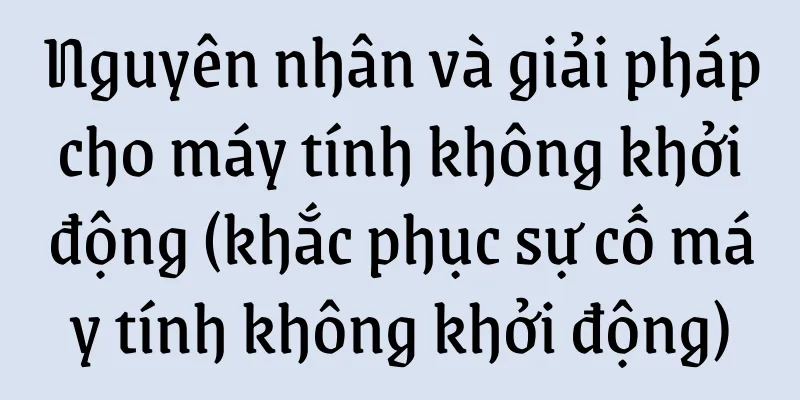 Nguyên nhân và giải pháp cho máy tính không khởi động (khắc phục sự cố máy tính không khởi động)
